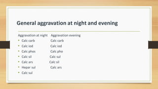 Aggravation at night Aggravation evening
• Calc carb Calc carb
• Calc iod Calc iod
• Calc phos Calc pho
• Calc sil Calc su...