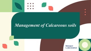 Management of Calcareous soils
Babanjeet
L-2021-H-85-D
 