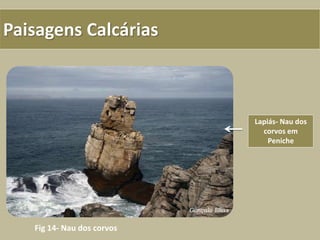 Paisagens Calcárias
Lapiás- Nau dos
corvos em
Peniche
Fig 14- Nau dos corvos
 
