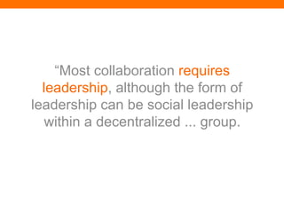 “ In particular, teams that work collaboratively can  obtain greater resources, recognition and reward  when facing competition for finite resources.” http://en.wikipedia.org/wiki/Collaboration 