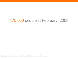 7 Million  in February, 2009 http://blog.nielsen.com/nielsenwire/online_mobile/twitters-tweet-smell-of-success 