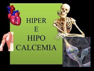 HIPER
    E
  HIPO
CALCEMIA
 