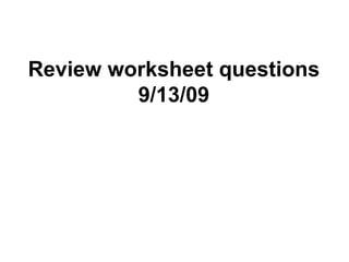 Review worksheet questions 9/13/09 