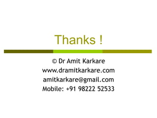 Thanks ! © Dr Amit Karkare www.dramitkarkare.com [email_address] Mobile: +91 98222 52533 