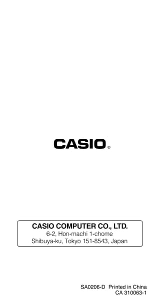 SA0206-E Printed in China
CA 310067-1
CASIO COMPUTER CO., LTD.
6-2, Hon-machi 1-chome
Shibuya-ku, Tokyo 151-8543, Japan
SA0206-D Printed in China
CA 310063-1
 