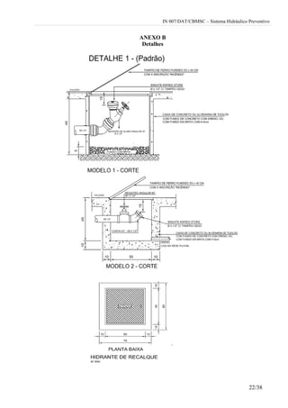 IN 007/DAT/CBMSC – Sistema Hidráulico Preventivo
22/38
ANEXO B
Detalhes
 