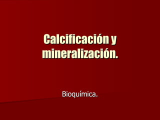 Calcificación y mineralización. Bioquímica. 