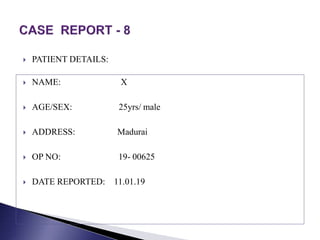  PATIENT DETAILS:
 NAME: X
 AGE/SEX: 25yrs/ male
 ADDRESS: Madurai
 OP NO: 19- 00625
 DATE REPORTED: 11.01.19
 