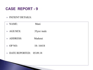  PATIENT DETAILS:
 NAME: Mani
 AGE/SEX: 35yrs/ male
 ADDRESS: Madurai
 OP NO: 18- 16418
 DATE REPORTED: 05.09.18
 