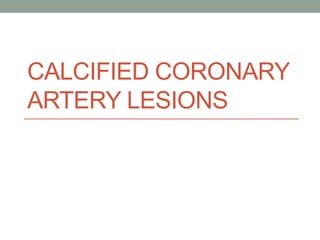 CALCIFIED CORONARY
ARTERY LESIONS
 