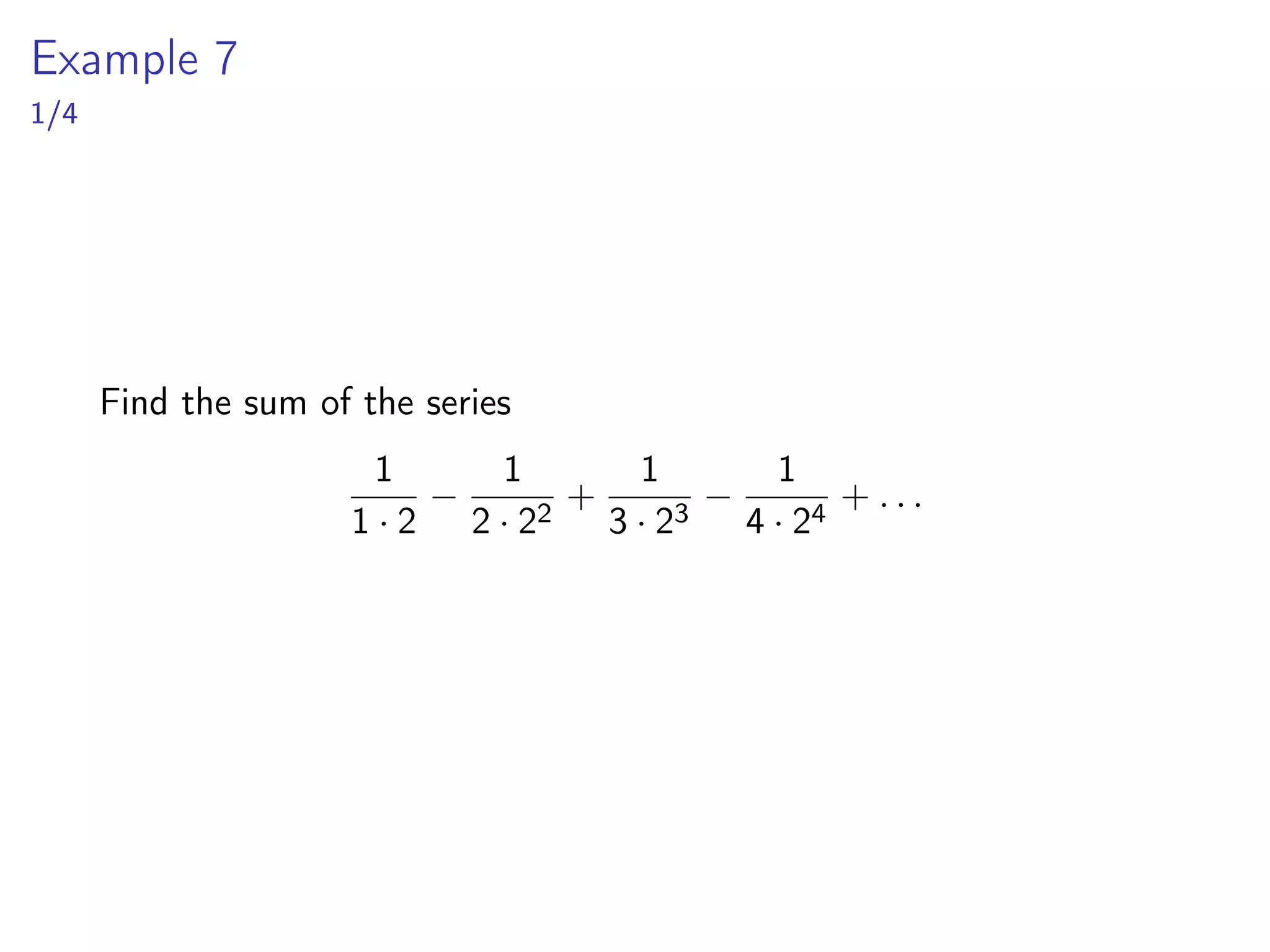 Example 3
2/4
▶ First let’s write the Maclaurin series
∞
X
n=0
f (n)(0)
n!
xn
of ex .
▶ We need to find a formula for f (n)(0):
f (x) = ex
f ′
(x) = ex
f ′′
(x) = ex
.
.
.
f (n)
(x) = ex
=⇒
f n
(0) = e0
= 1
▶ So the Maclaurin series of ex is
∞
X
n=0
xn
n!
 