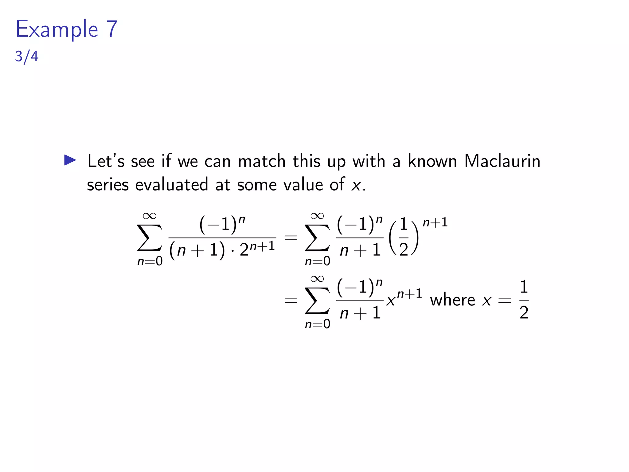 Example 3
4/4
lim
n→∞
ed
(n + 1)!
|x|n+1
= ed
lim
n→∞
|x|n
n!
= 0 by theorem 10 above
▶ Now since 0 ≤ |Rn(x)| ≤
ed
(n + 1)!
|x|n+1
, we have
lim
n→∞
|Rn(x)| = 0 by squeeze theorem
▶ Which implies
lim
n→∞
Rn(x) = 0 by theorem 6 of 11.1 lecture notes
lim |an| = 0 =⇒ lim an = 0
▶ So we conclude that ex is equal to its Maclaurin series, ie,
ex
=
∞
X
n=0
xn
n!
for all x
 