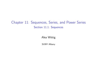 Chapter 11: Sequences, Series, and Power Series
Section 11.1: Sequences
Alea Wittig
SUNY Albany
 