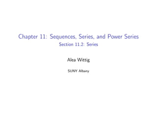 Chapter 11: Sequences, Series, and Power Series
Section 11.2: Series
Alea Wittig
SUNY Albany
 