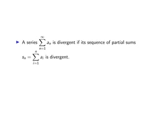 ▶ A series
∞
X
n=1
an is divergent if its sequence of partial sums
sn =
n
X
i=1
ai is divergent.
 