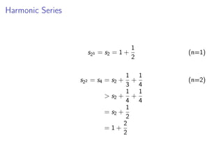 Harmonic Series
s21 = s2 = 1 +
1
2
(n=1)
s22 = s4 = s2 +
1
3
+
1
4
(n=2)
 s2 +
1
4
+
1
4
= s2 +
1
2
= 1 +
2
2
 