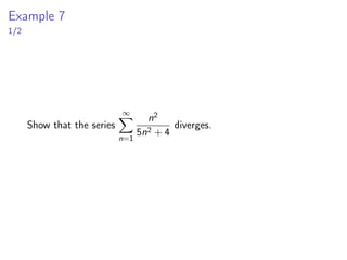 Example 7
1/2
Show that the series
∞
X
n=1
n2
5n2 + 4
diverges.
 