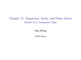 Chapter 11: Sequences, Series, and Power Series
Section 11.4: Comparison Tests
Alea Wittig
SUNY Albany
 