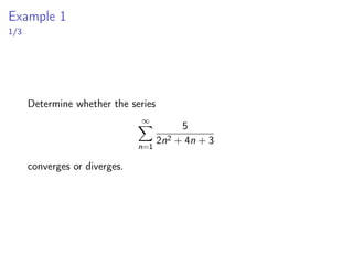 Example 1
1/3
Determine whether the series
∞
X
n=1
5
2n2 + 4n + 3
converges or diverges.
 