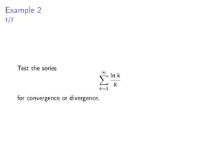 Example 2
1/2
Test the series
∞
X
k=1
ln k
k
for convergence or divergence.
 
