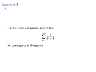 Example 3
1/2
Use the Limit Comparison Test to test
∞
X
n=1
1
2n − 1
for convergence or divergence.
 
