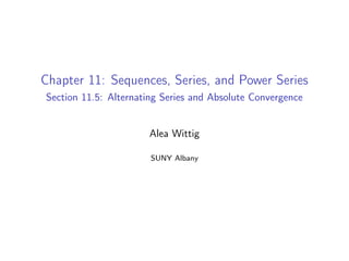 Chapter 11: Sequences, Series, and Power Series
Section 11.5: Alternating Series and Absolute Convergence
Alea Wittig
SUNY Albany
 