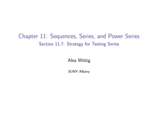 Chapter 11: Sequences, Series, and Power Series
Section 11.7: Strategy for Testing Series
Alea Wittig
SUNY Albany
 