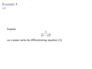 Example 2
3/3
▶ Now multiplying both sides of the above by 1
2 we get
1
2(1 − (−x
2 ))
=
1
2
∞
X
n=0
(−1)nxn
2n
for |x|  2
=
∞
X
n=0
(−1)nxn
2n+1
for |x|  2
=⇒
1
x + 2
=
∞
X
n=0
(−1)nxn
2n+1
for |x|  2
 