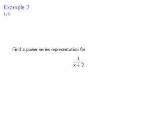 Example 2
1/3
Find a power series representation for
1
x + 2
 