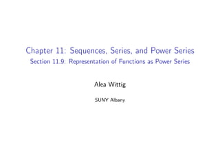 Chapter 11: Sequences, Series, and Power Series
Section 11.9: Representation of Functions as Power Series
Alea Wittig
SUNY Albany
 