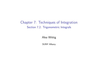 Chapter 7: Techniques of Integration
Section 7.2: Trigonometric Integrals
Alea Wittig
SUNY Albany
 