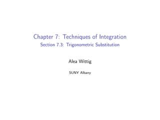 Chapter 7: Techniques of Integration
Section 7.3: Trigonometric Substitution
Alea Wittig
SUNY Albany
 