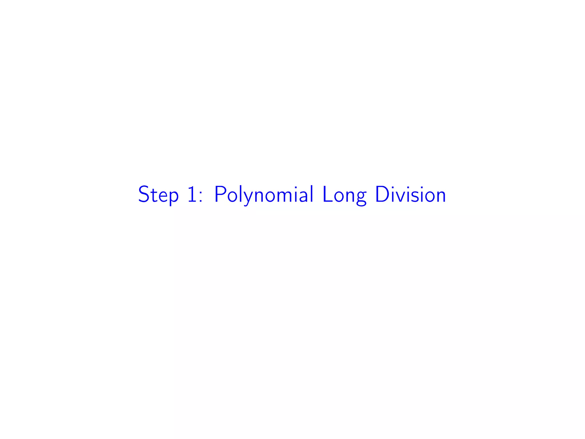 Step 1: Polynomial Long Division
 