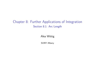 Chapter 8: Further Applications of Integration
Section 8.1: Arc Length
Alea Wittig
SUNY Albany
 