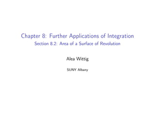 Chapter 8: Further Applications of Integration
Section 8.2: Area of a Surface of Revolution
Alea Wittig
SUNY Albany
 