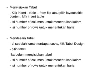 ● Menyisipkan Tabel
- Klik insert - table – from file atau pilih layouts title
content, klik insert table
- isi number of ...