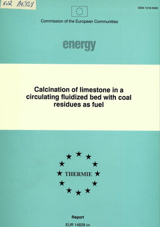 &A /k,%i
* *
* *
ISSN 1018-5593
Commission of the European Communities
energy
Calcination of limestone in a
circulating fluidized bed with coal
residues as fuel
 