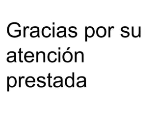 Gracias por su
atención
prestada
 