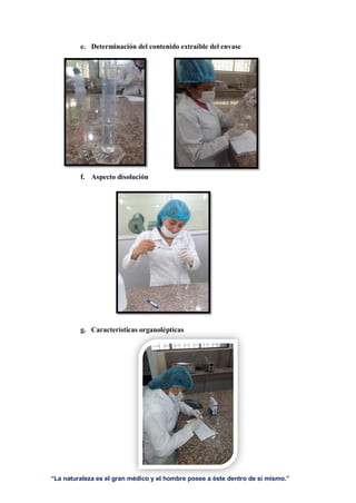 “La naturaleza es el gran médico y el hombre posee a éste dentro de sí mismo.”
e. Determinación del contenido extraíble del envase
f. Aspecto disolución
g. Características organolépticas
 