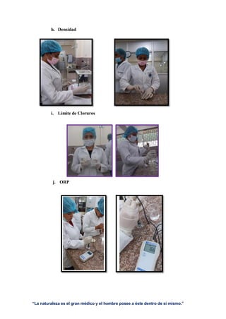 “La naturaleza es el gran médico y el hombre posee a éste dentro de sí mismo.”
h. Densidad
i. Límite de Cloruros
j. ORP
 