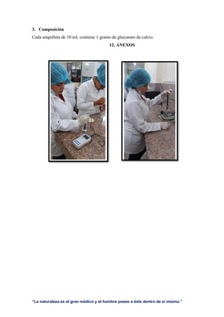 “La naturaleza es el gran médico y el hombre posee a éste dentro de sí mismo.”
3. Composición
Cada ampolleta de 10 mL contiene 1 gramo de gluconato de calcio.
12. ANEXOS
 