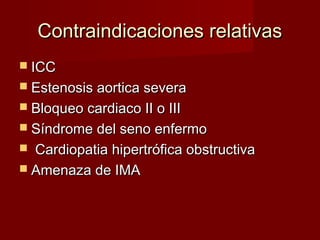 CCoonnttrraaiinnddiiccaacciioonneess rreellaattiivvaass 
 IICCCC 
 EEsstteennoossiiss aaoorrttiiccaa sseevveerraa 
 BBllooqquueeoo ccaarrddiiaaccoo IIII oo IIIIII 
 SSíínnddrroommee ddeell sseennoo eennffeerrmmoo 
 CCaarrddiiooppaattiiaa hhiippeerrttrróóffiiccaa oobbssttrruuccttiivvaa 
 AAmmeennaazzaa ddee IIMMAA 
 