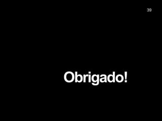 Obrigado!
39
 