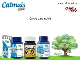 www.calcio.ind.br




Cálcio para nutrir
 