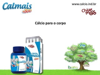 www.calcio.ind.br




Cálcio para o corpo
 