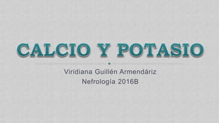 Viridiana Guillén Armendáriz
Nefrología 2016B
 
