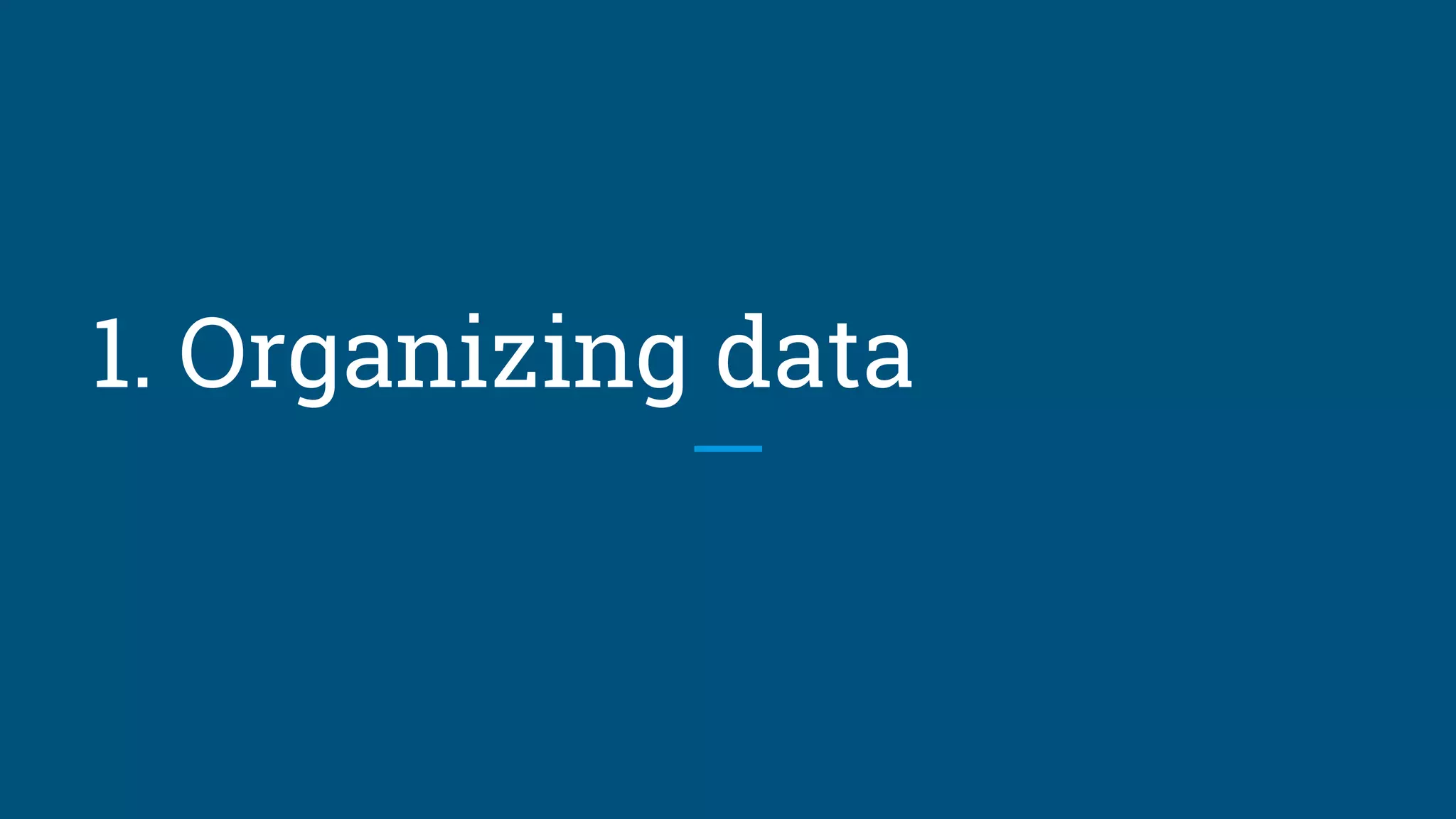 1. Organizing data
 