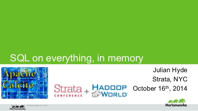 SQL on everything, in memory 
Page ‹#› © Hortonworks Inc. 2014 
Julian Hyde 
Strata, NYC 
October 16th, 2014 
Apache 
Calc...