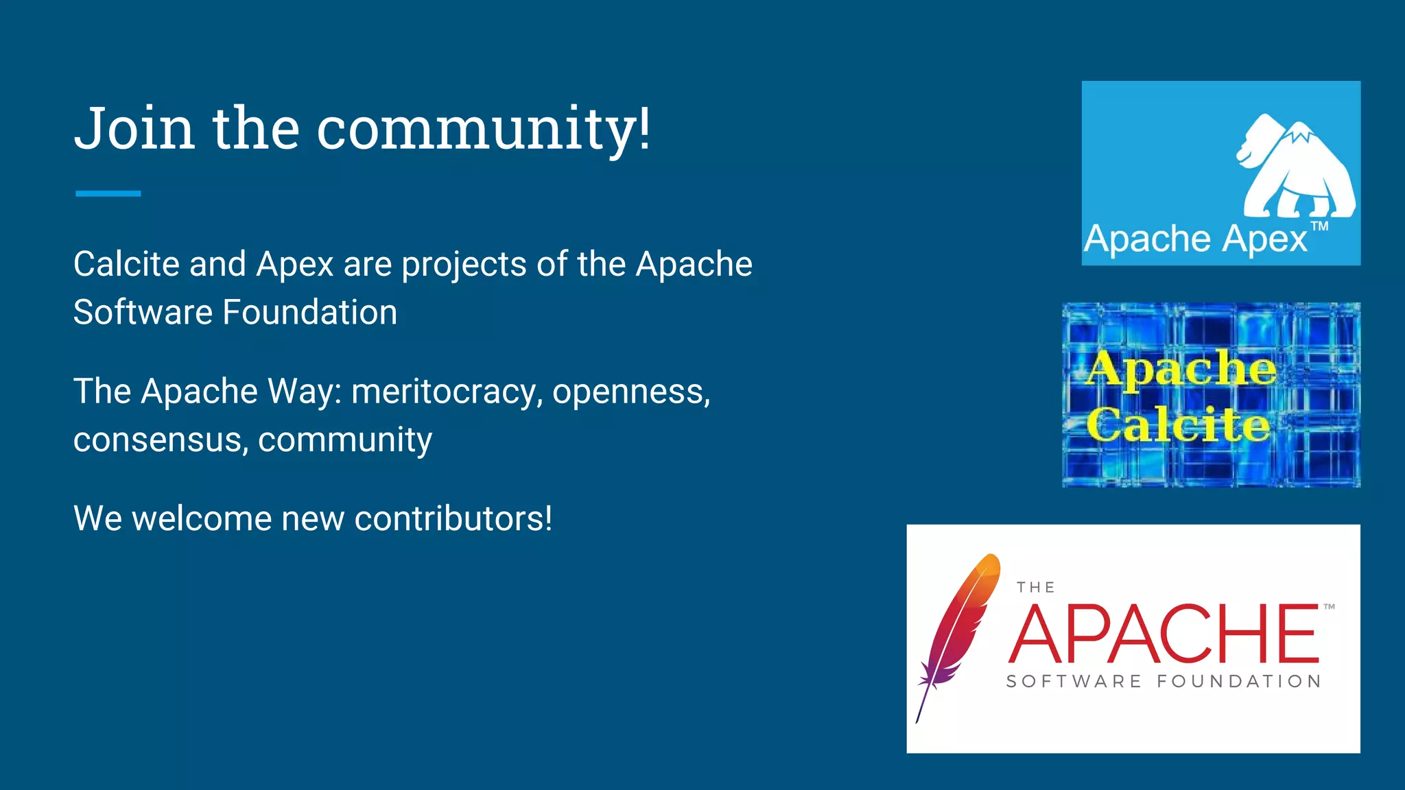 Join the community!
Calcite and Apex are projects of the Apache
Software Foundation
The Apache Way: meritocracy, openness,
consensus, community
We welcome new contributors!
 