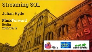 Streaming SQL
Julian Hyde
FlinkForward
Berlin
2016/09/12
 
